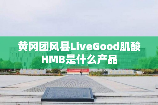 黄冈团风县LiveGood肌酸HMB是什么产品