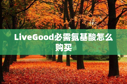 LiveGood必需氨基酸怎么购买