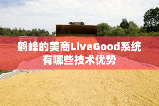 鹤峰的美商LiveGood系统有哪些技术优势