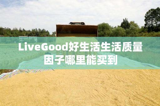 LiveGood好生活生活质量因子哪里能买到