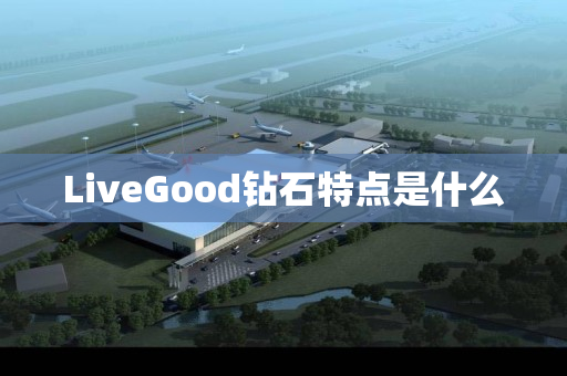 LiveGood钻石特点是什么