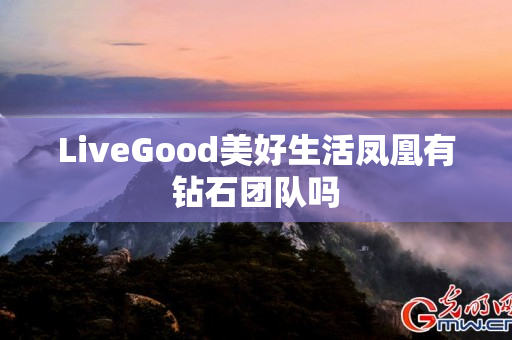 LiveGood美好生活凤凰有钻石团队吗