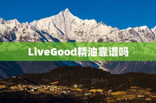 LiveGood精油靠谱吗