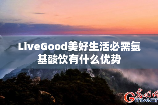 LiveGood美好生活必需氨基酸饮有什么优势