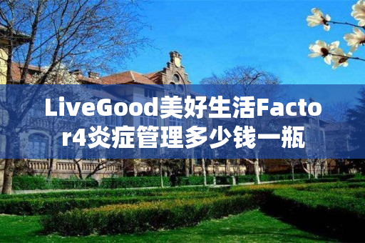 LiveGood美好生活Factor4炎症管理多少钱一瓶