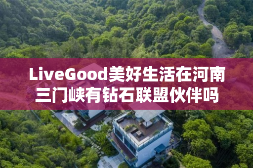 LiveGood美好生活在河南三门峡有钻石联盟伙伴吗