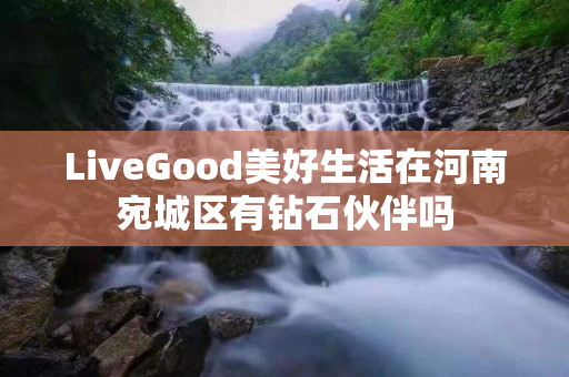 LiveGood美好生活在河南宛城区有钻石伙伴吗