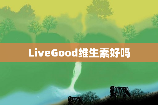 LiveGood维生素好吗