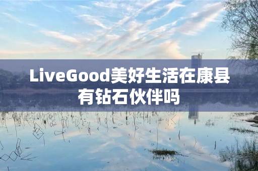 LiveGood美好生活在康县有钻石伙伴吗