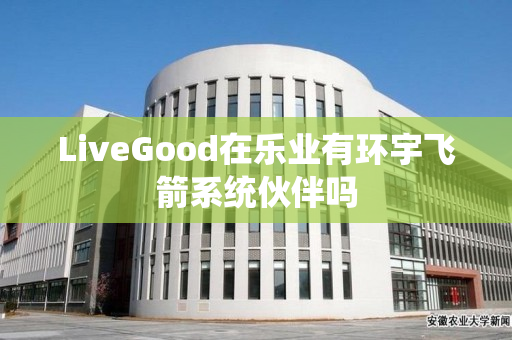 LiveGood在乐业有环宇飞箭系统伙伴吗