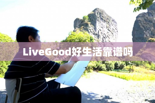 LiveGood好生活靠谱吗