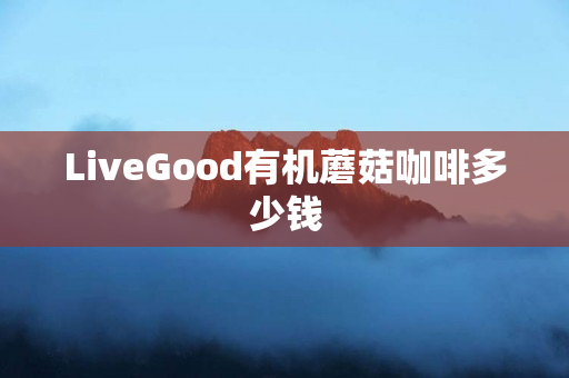 LiveGood有机蘑菇咖啡多少钱