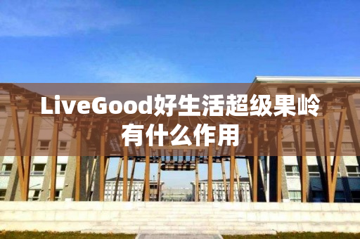 LiveGood好生活超级果岭有什么作用